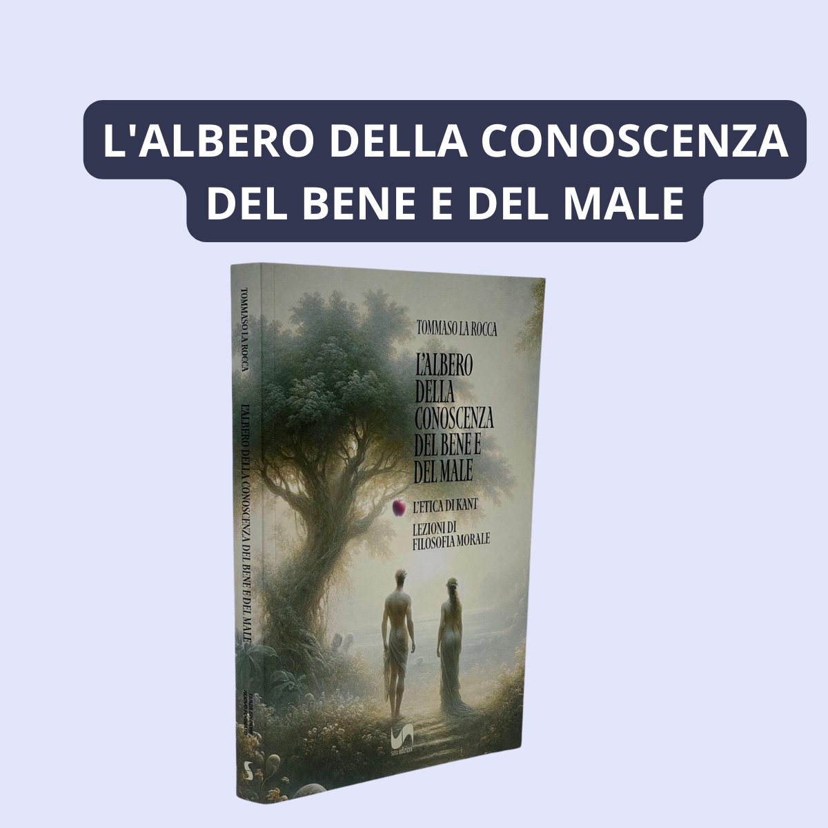 L'ALBERO DELLA CONOSCENZA DEL BENE E DEL MALE (III Edizione) L'ETICA DI KANT. LEZIONI DI FILOSOFIA
