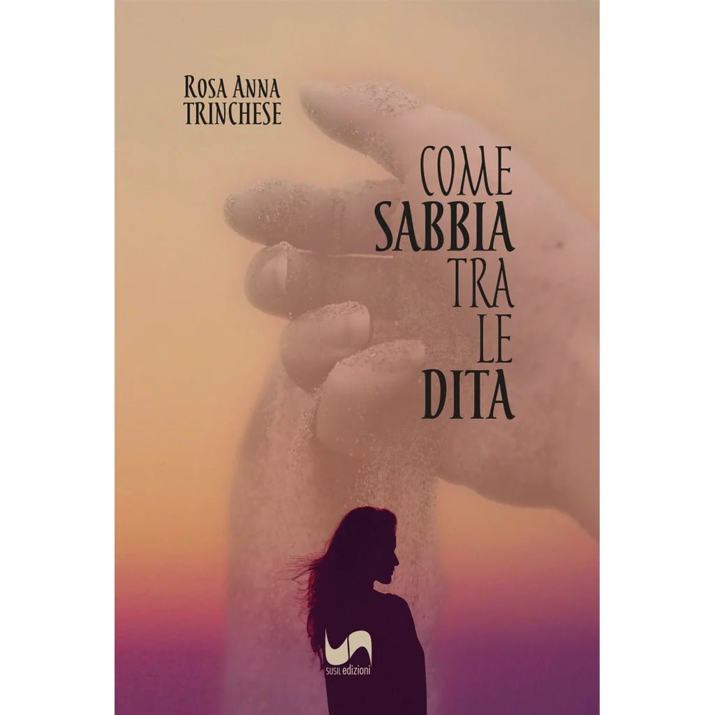 COME SABBIA TRA LE DITA di Rosa Anna Trinchese - Susil Edizioni