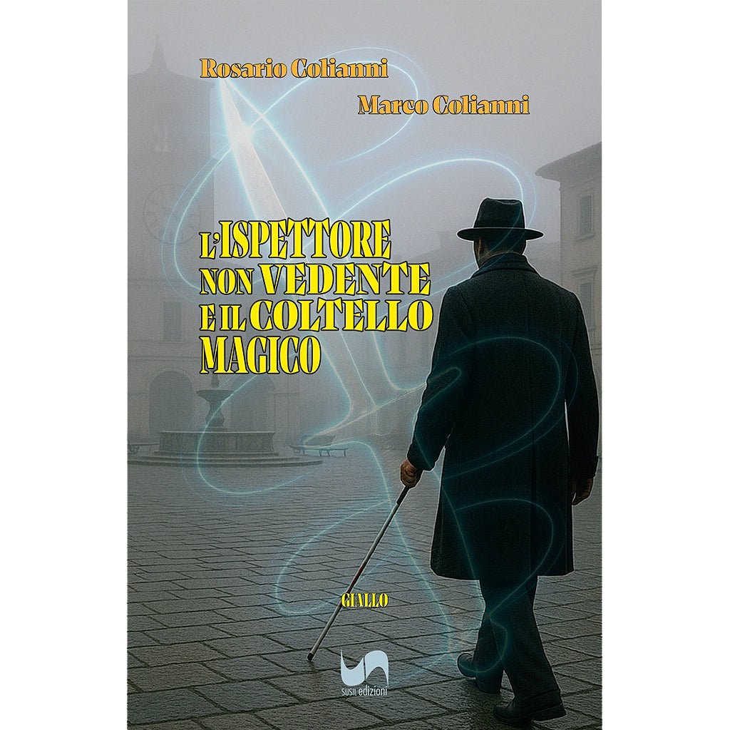 L’ISPETTORE NON VEDENTE E IL COLTELLO MAGICO di Rosario e Marco Colianni - Susil Edizioni