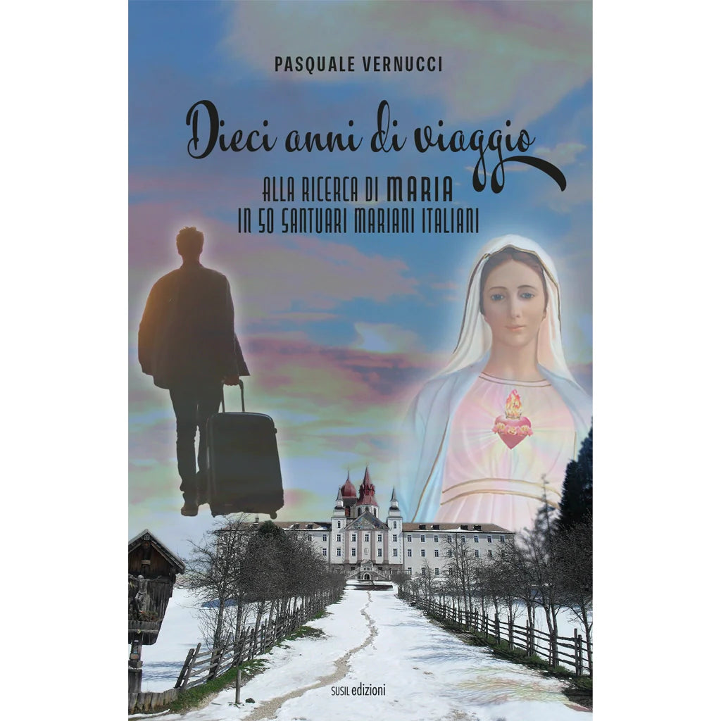 DIECI ANNI DI VIAGGIO
ALLA RICERCA DI MARIA IN 50 SANTUARI MARIANI ITALIANI
di Pasquale Vernucci