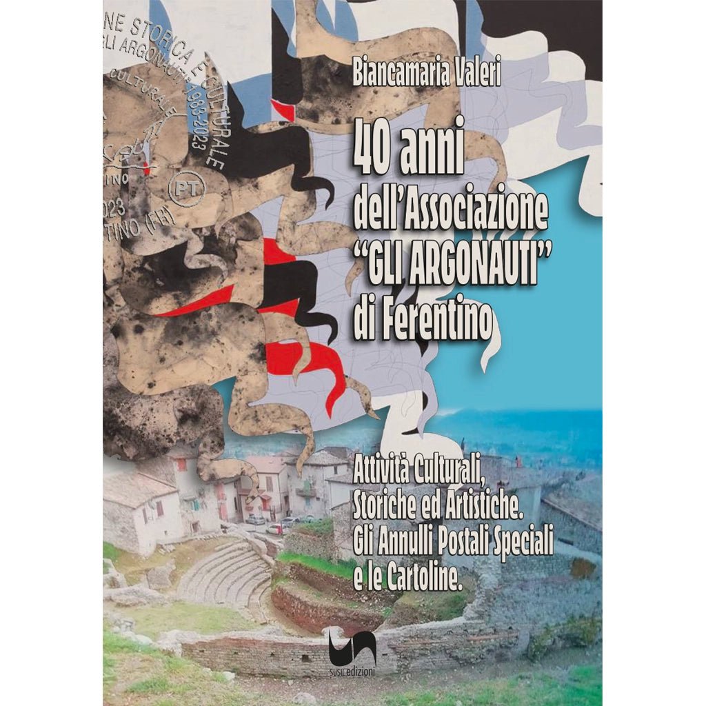 40 ANNI DELL’ASSOCIAZIONE “GLI ARGONAUTI” DI FERENTINO di Biancamaria Valeri - Susil Edizioni