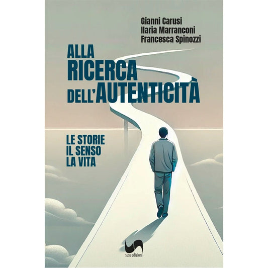 ALLA RICERCA DELL'AUTENTICITÀ di Gianni Carusi, Ilaria Marranconi, Francesca Spinozzi - Susil Edizioni