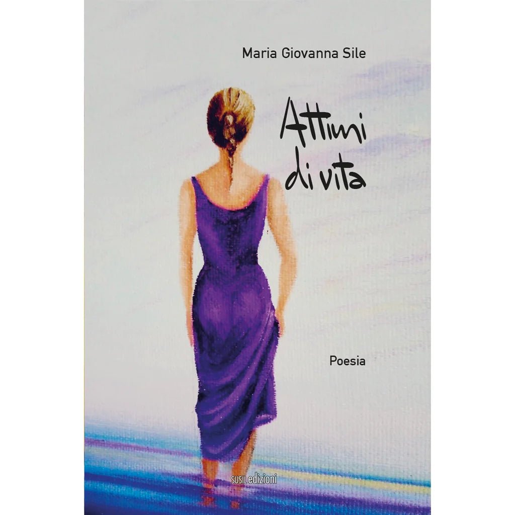 ATTIMI DI VITA di Maria Giovanna Sile - Susil Edizioni