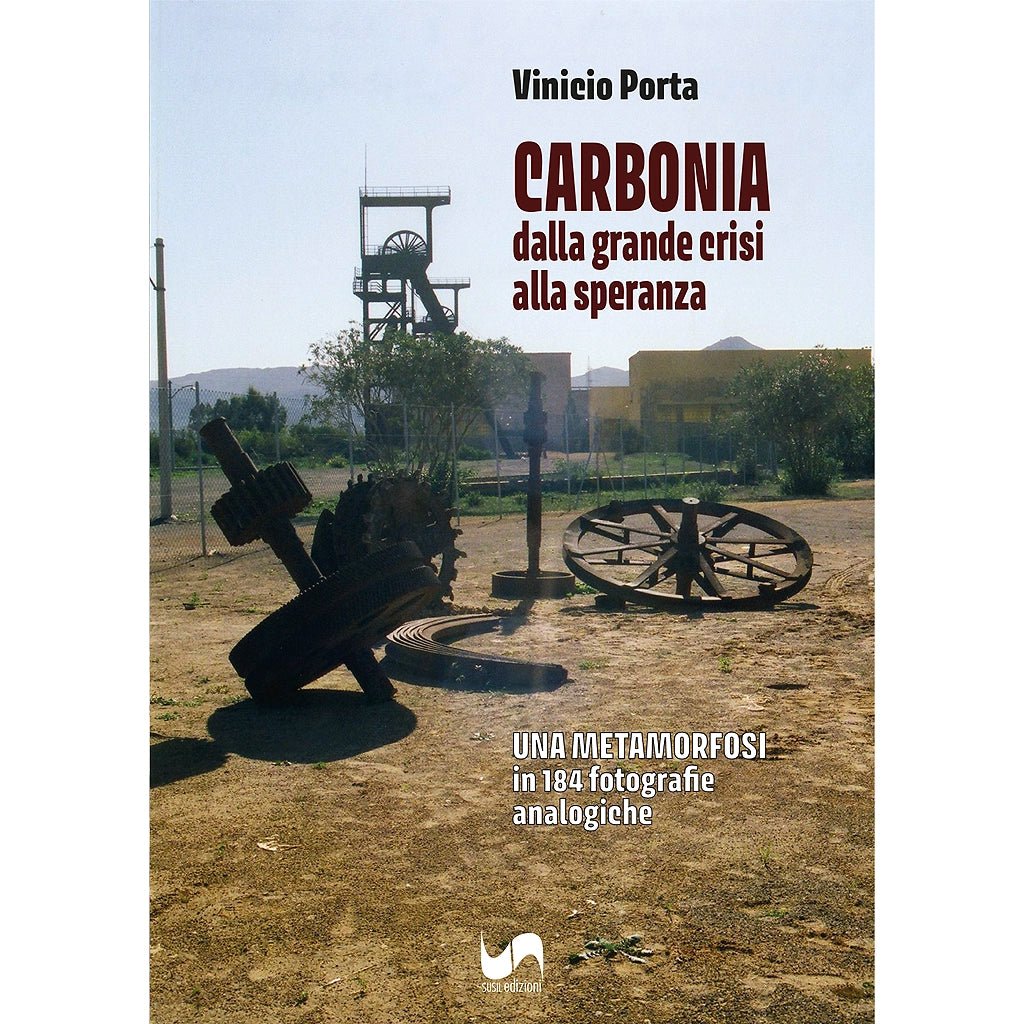 CARBONIA, DALLA GRANDE CRISI ALLA SPERANZA di Vinicio Porta - Susil Edizioni