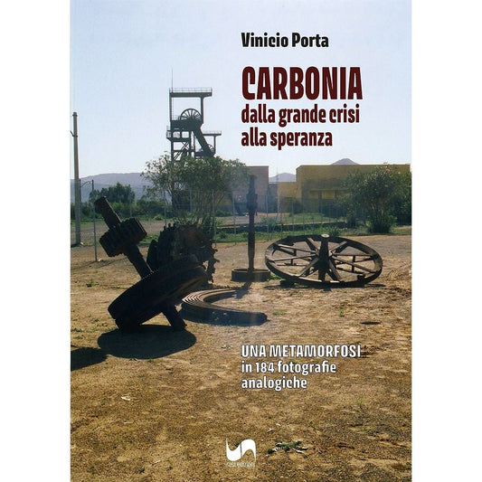 CARBONIA, DALLA GRANDE CRISI ALLA SPERANZA di Vinicio Porta - Susil Edizioni
