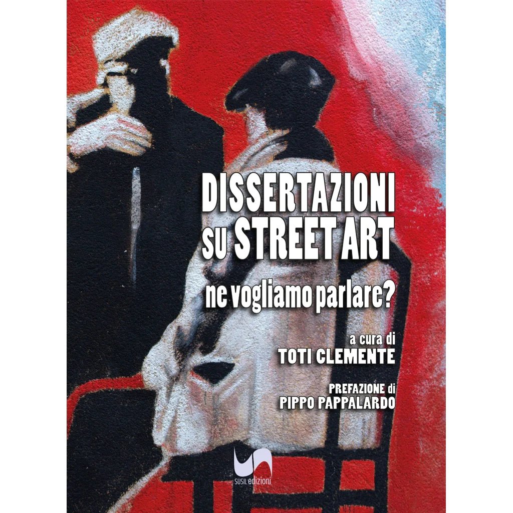 DISSERTAZIONI SU STREET ART di Toti Clemente - Susil Edizioni