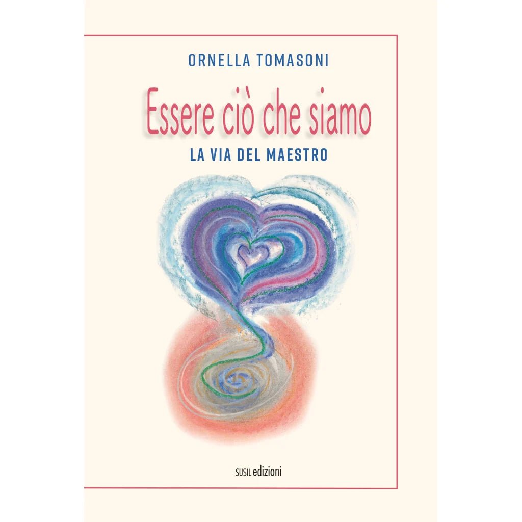 ESSERE CIÒ CHE SIAMO di Ornella Tomasoni - Susil Edizioni