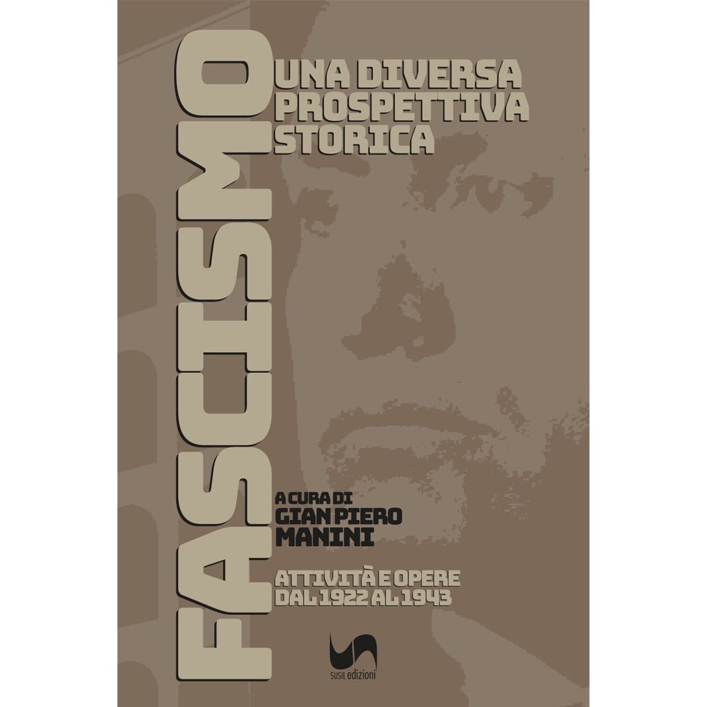 FASCISMO. UNA DIVERSA PROSPETTIVA STORICA di Gian Piero Manini - Susil Edizioni