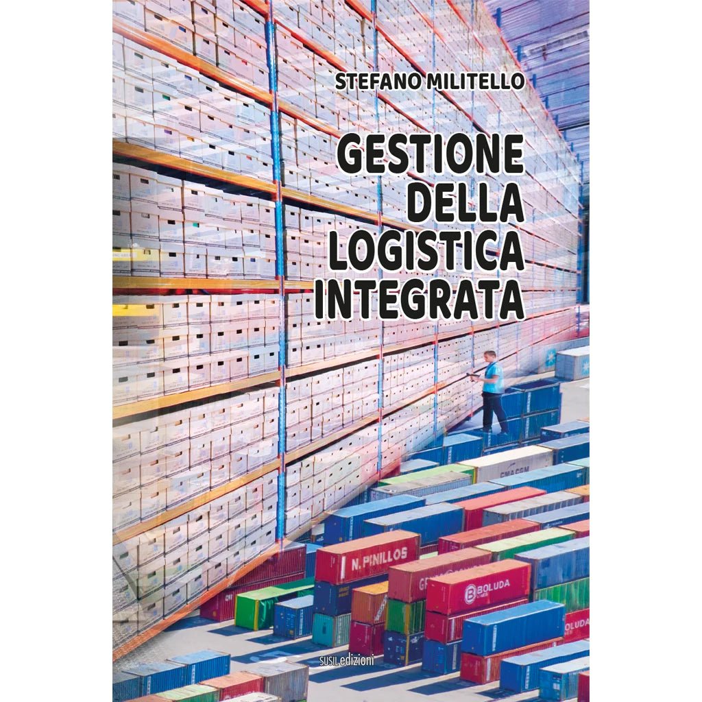 GESTIONE DELLA LOGISTICA INTEGRATA di Stefano Militello - Susil Edizioni