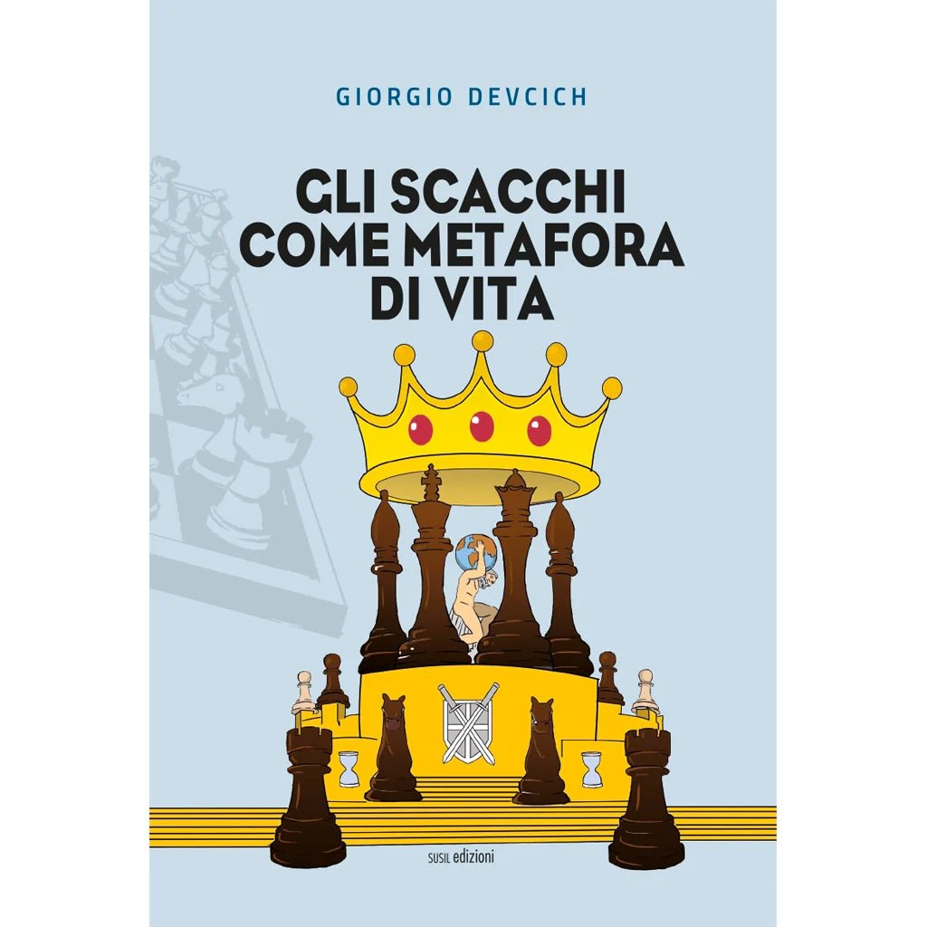 GLI SCACCHI COME METAFORA DI VITA di Giorgio Devcich - Susil Edizioni