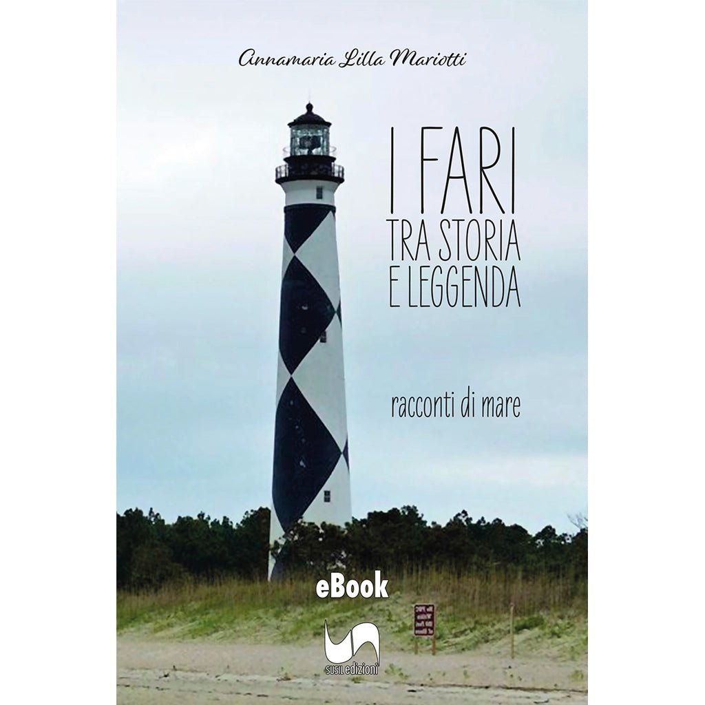 I FARI TRA STORIA E LEGGENDA (eBook) di Annamaria Lilla Mariotti - Susil Edizioni