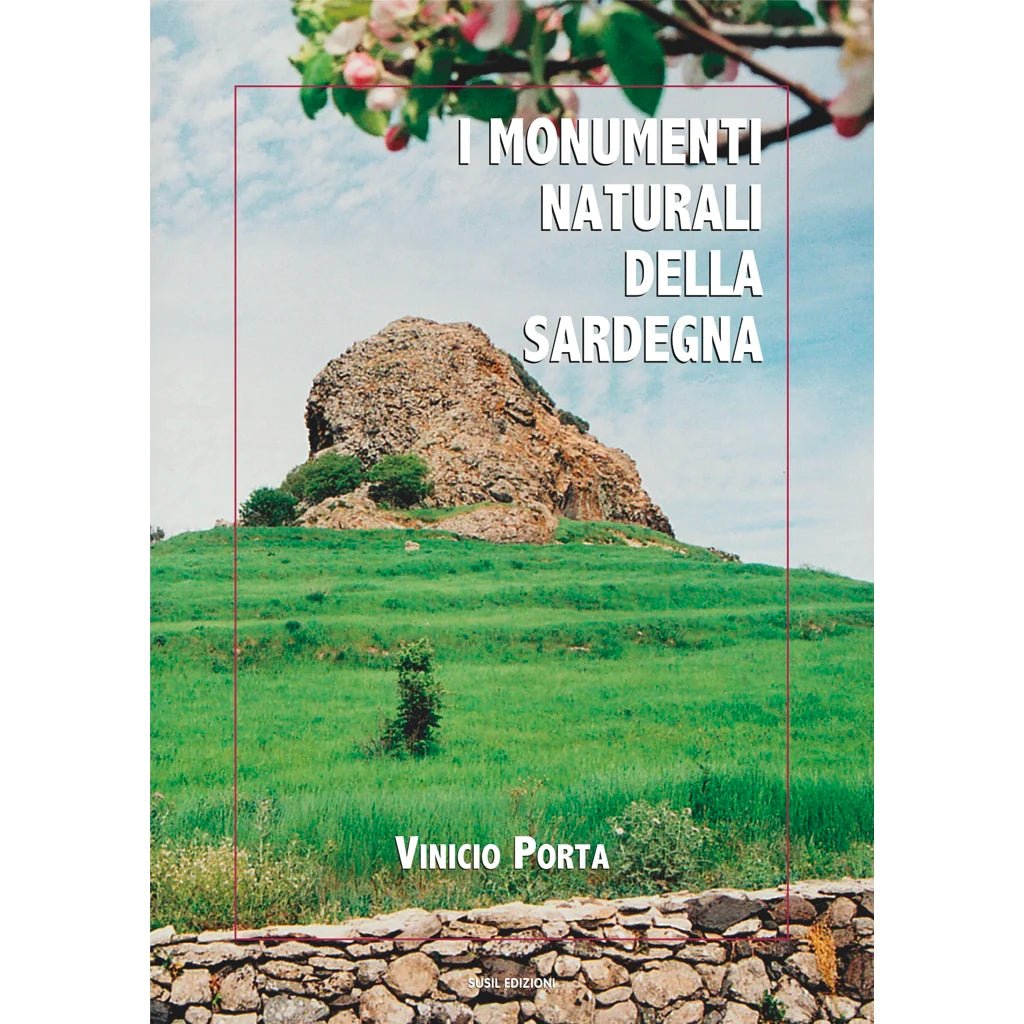 I MONUMENTI NATURALI DELLA SARDEGNA di Vinicio Porta - Susil Edizioni