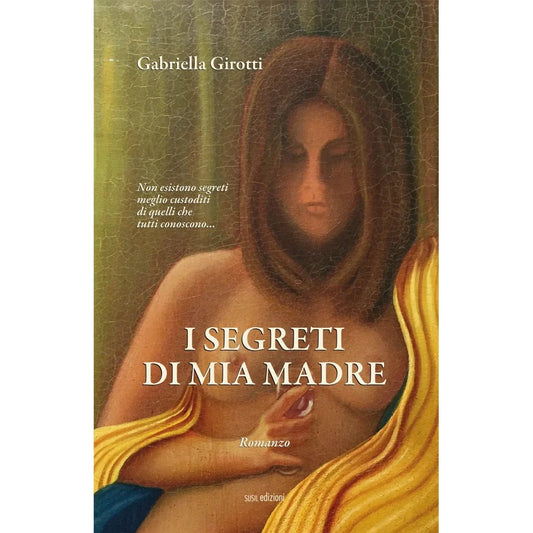 I SEGRETI DI MIA MADRE di Gabriella Girotti - Susil Edizioni