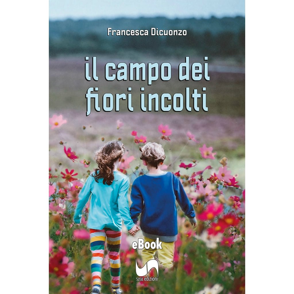 IL CAMPO DEI FIORI INCOLTI (eBook) di Francesca Dicuonzo - Susil Edizioni