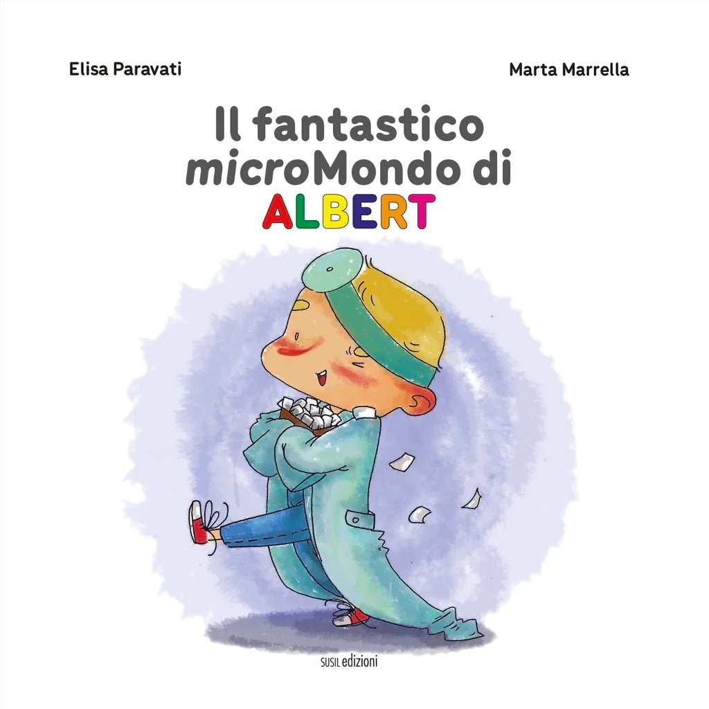 IL FANTASTICO MICROMONDO DI ALBERT di Marta Marrella e Elisa Paravati - Susil Edizioni