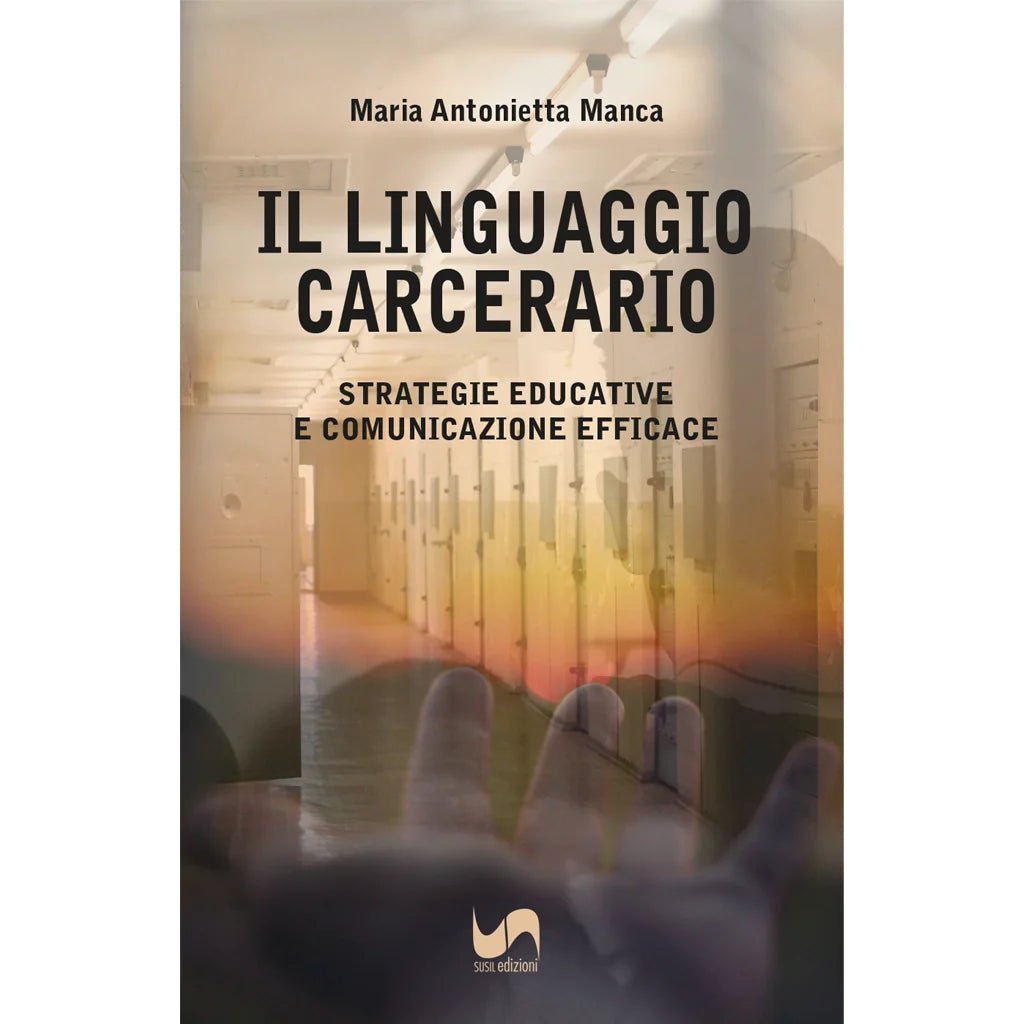 IL LINGUAGGIO CARCERARIO di Maria Antonietta Manca - Susil Edizioni