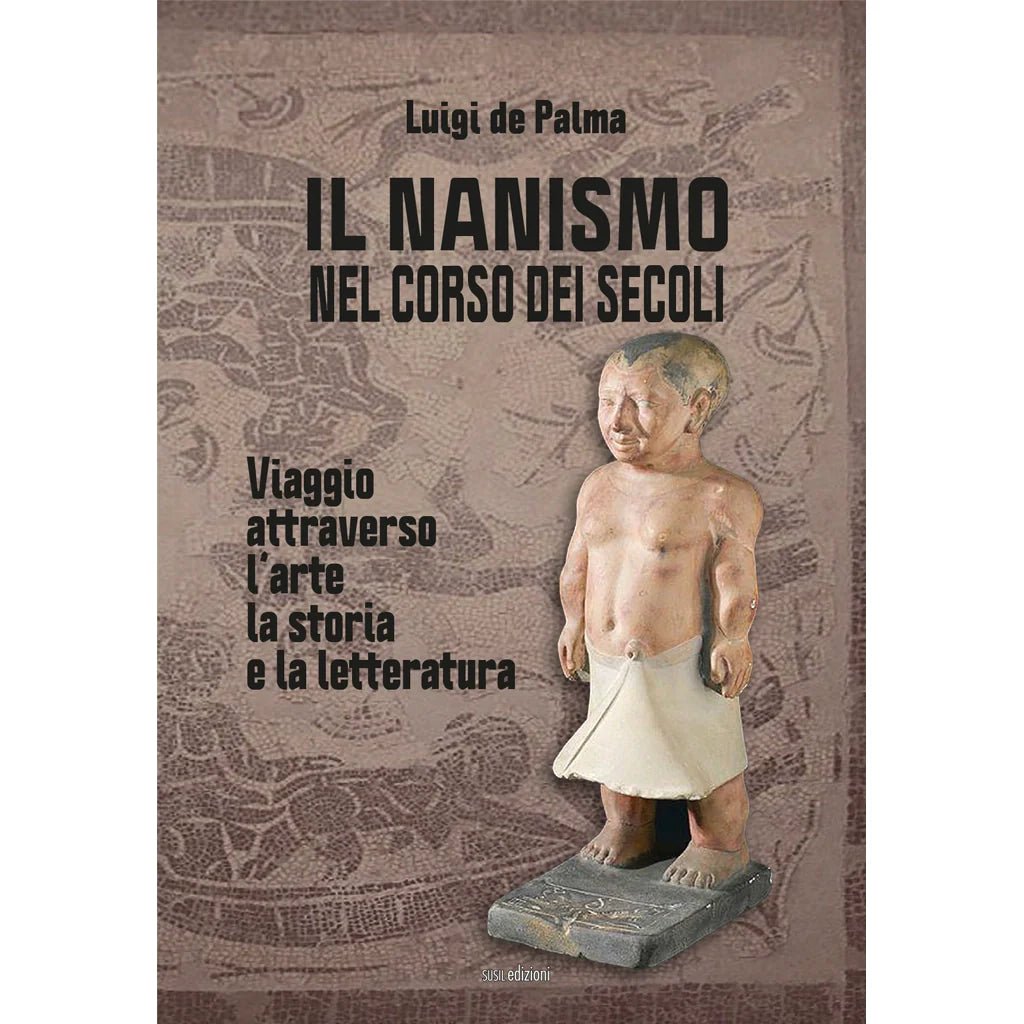 IL NANISMO NEL CORSO DEI SECOLI di Luigi De Palma - Susil Edizioni