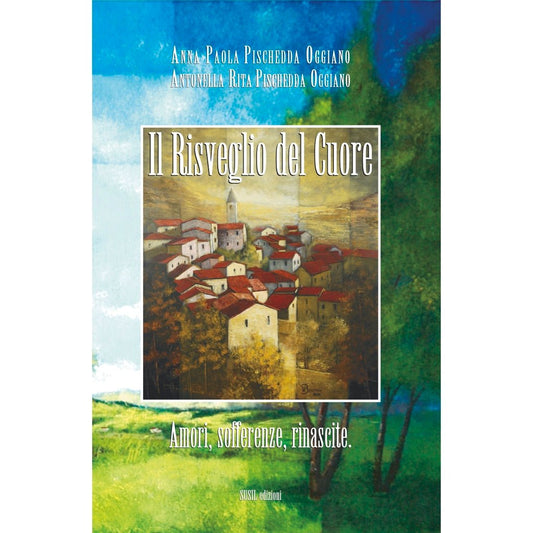 IL RISVEGLIO DEL CUORE di Anna Paola Pischedda Oggiano e Antonella Rita Pischedda Oggiano - Susil Edizioni