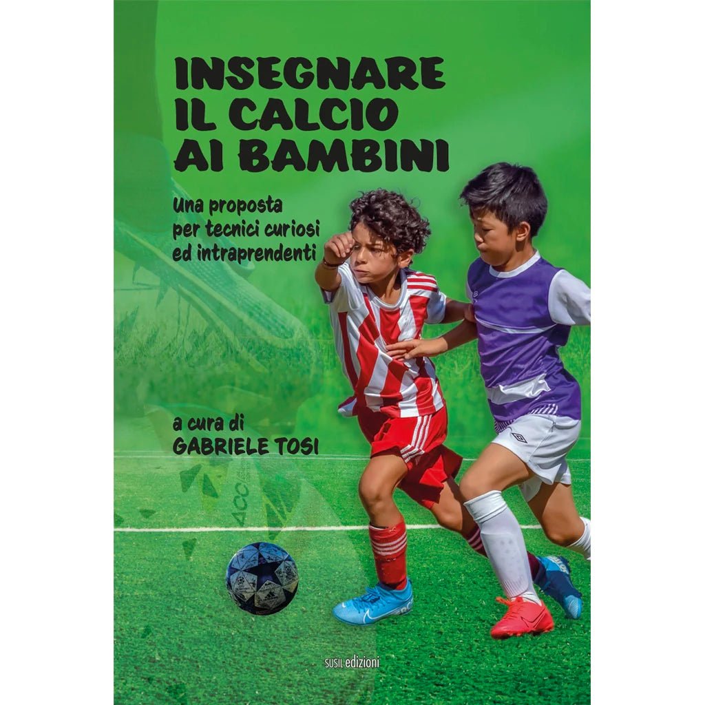 INSEGNARE IL CALCIO AI BAMBINI di Gabriele Tosi - Susil Edizioni