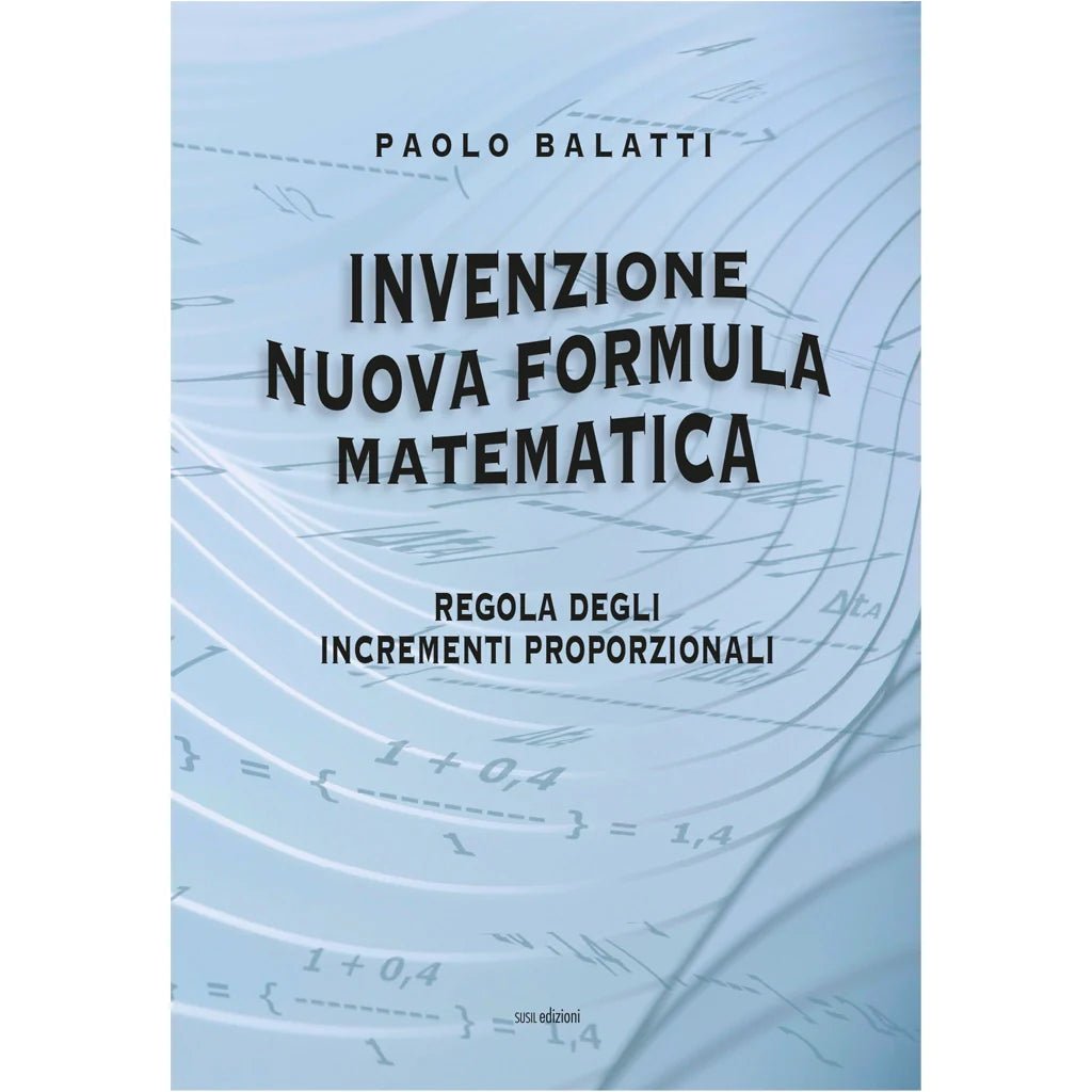 INVENZIONE NUOVA FORMULA MATEMATICA di Paolo Balatti - Susil Edizioni