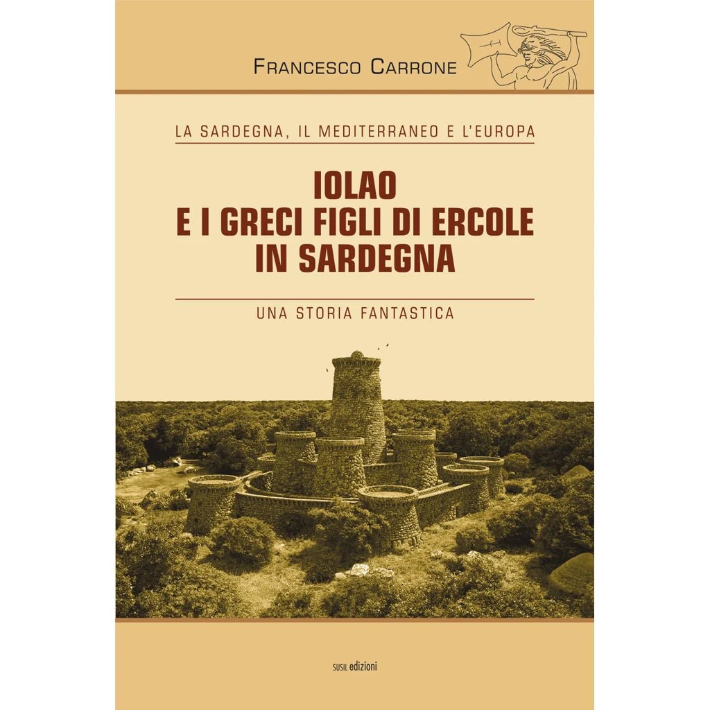 IOLAO E I GRECI FIGLI DI ERCOLE IN SARDEGNA di Francesco Carrone - Susil Edizioni