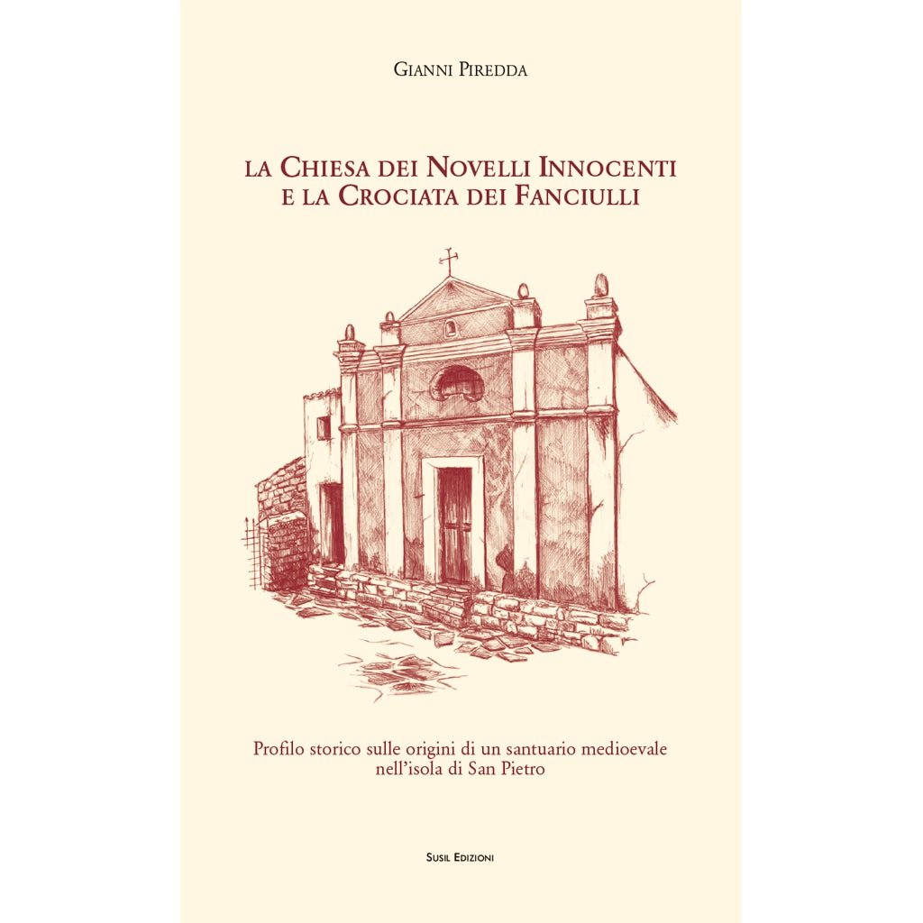 LA CHIESA DEI NOVELLI INNOCENTI E LA CROCIATA DEI FANCIULLI di Gianni Piredda - Susil Edizioni