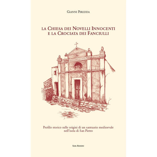 LA CHIESA DEI NOVELLI INNOCENTI E LA CROCIATA DEI FANCIULLI di Gianni Piredda - Susil Edizioni