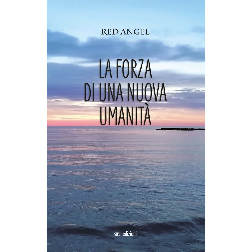 LA FORZA DI UNA NUOVA UMANITÀ di Angel Red - Susil Edizioni