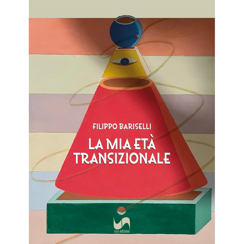 LA MIA ETÀ TRANSIZIONALE di Filippo Bariselli - Susil Edizioni