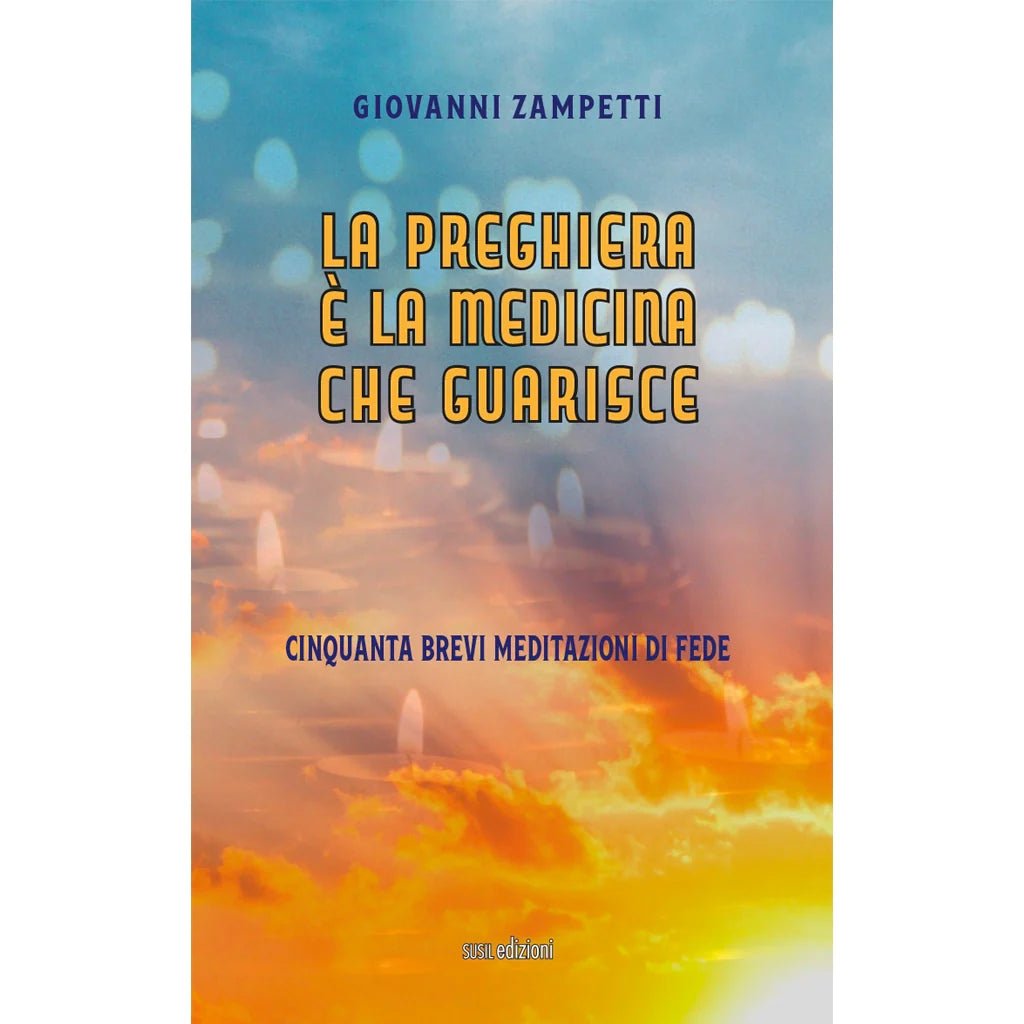 LA PREGHIERA È LA MEDICINA CHE GUARISCE di Giovanni Zampetti - Susil Edizioni