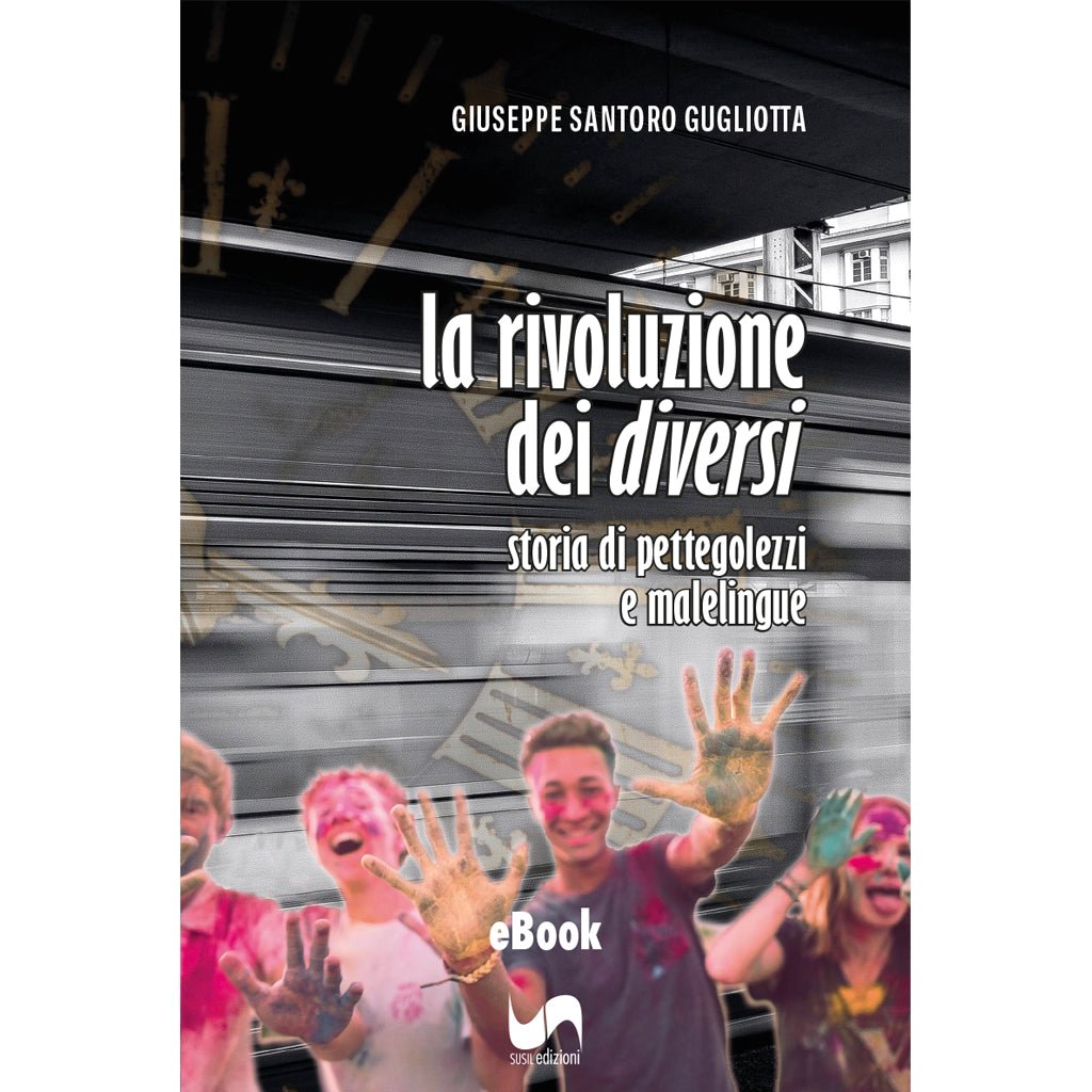 LA RIVOLUZIONE DEI DIVERSI (eBook) di Giuseppe Gugliotta - Susil Edizioni