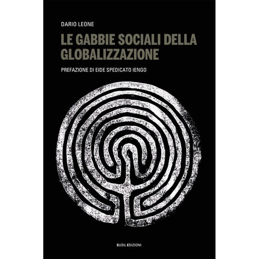 LE GABBIE SOCIALI DELLA GLOBALIZZAZIONE di Dario Leone - Susil Edizioni