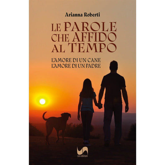 LE PAROLE CHE AFFIDO AL TEMPO di Arianna Roberti - Susil Edizioni