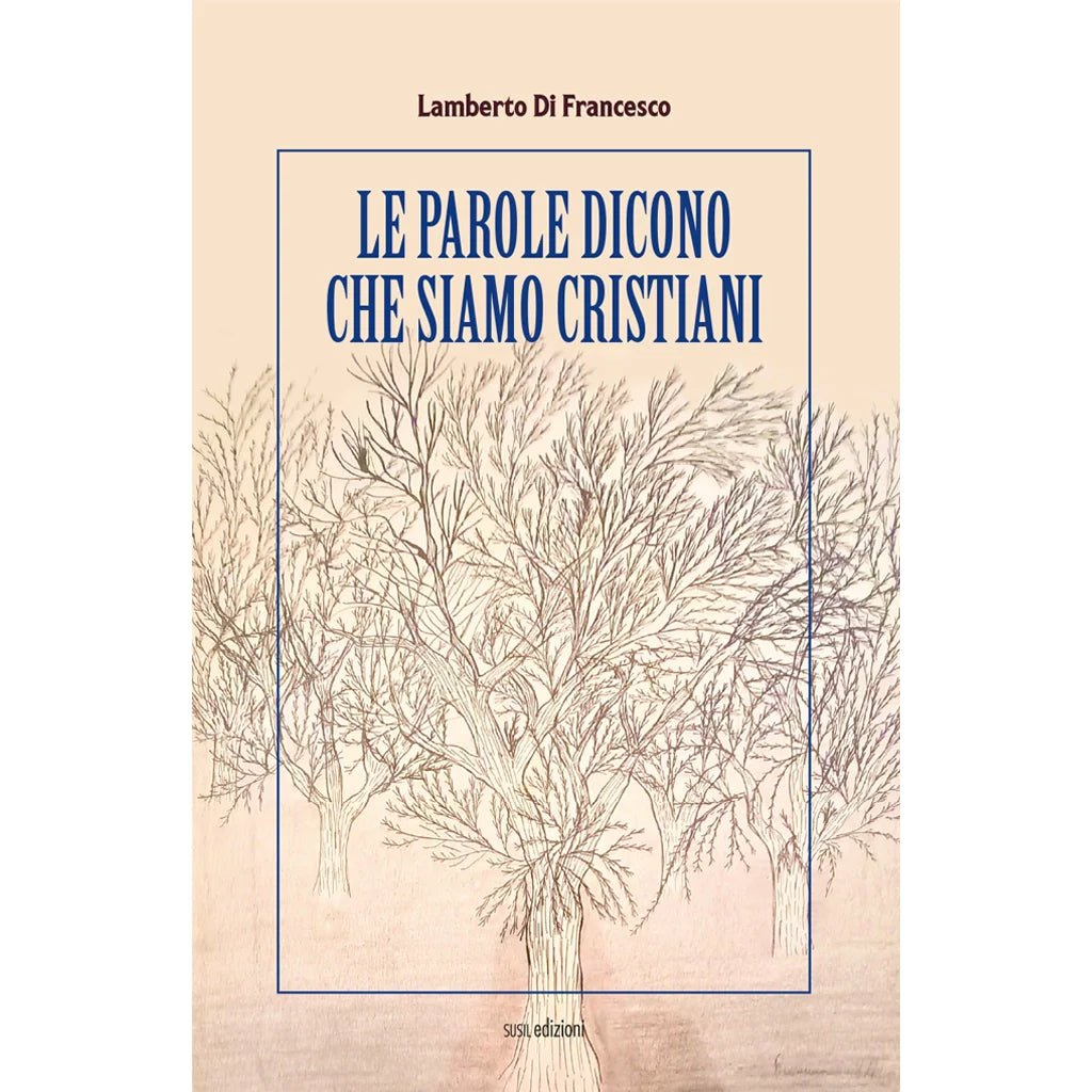 LE PAROLE DICONO CHE SIAMO CRISTIANI di Lamberto Di Francesco - Susil Edizioni