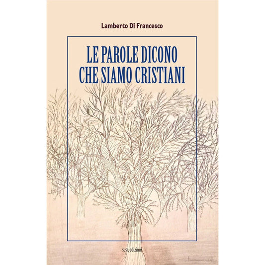 LE PAROLE DICONO CHE SIAMO CRISTIANI di Lamberto Di Francesco - Susil Edizioni