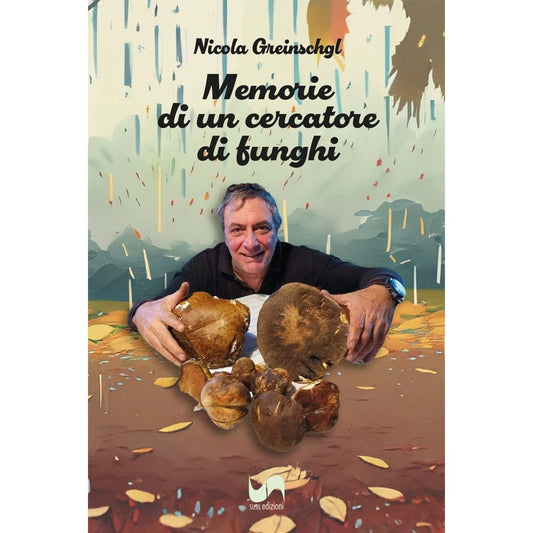 MEMORIE DI UN CERCATORE DI FUNGHI di Nicola Greinschgl - Susil Edizioni