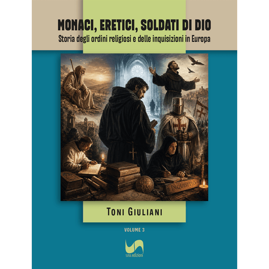 MONACI, ERETICI, SOLDATI DI DIO (Volume 3) di Toni Giuliani - Susil Edizioni