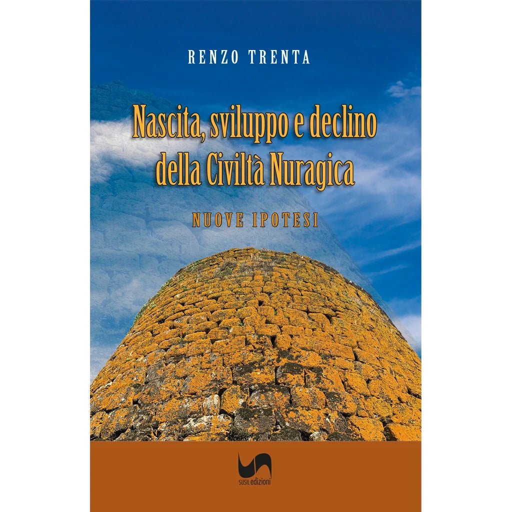 NASCITA, SVILUPPO E DECLINO DELLA CIVILTÀ NURAGICA di Renzo Trenta - Susil Edizioni