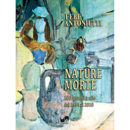 NATURE MORTE di Febe Antoniutti e Vinicio Porta - Susil Edizioni