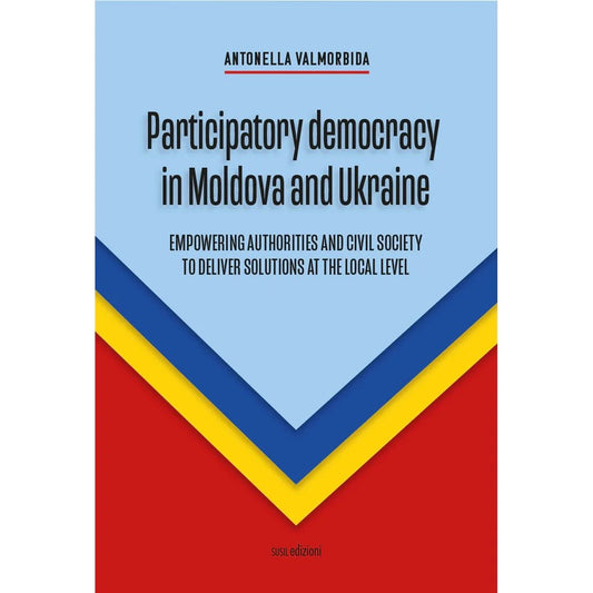 PARTICIPATORY DEMOCRACY IN MOLDOVA AND UKRAINE di Antonella Valmorbida - Susil Edizioni