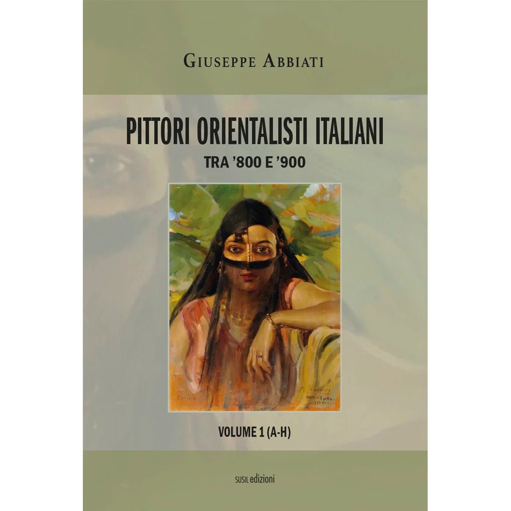 PITTORI ORIENTALISTI ITALIANI (A - H) di Giuseppe Abbiati - Susil Edizioni