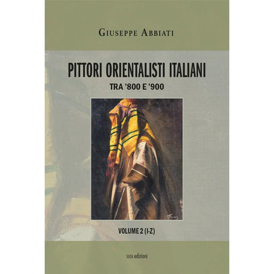 PITTORI ORIENTALISTI ITALIANI (I - Z) di Giuseppe Abbiati - Susil Edizioni