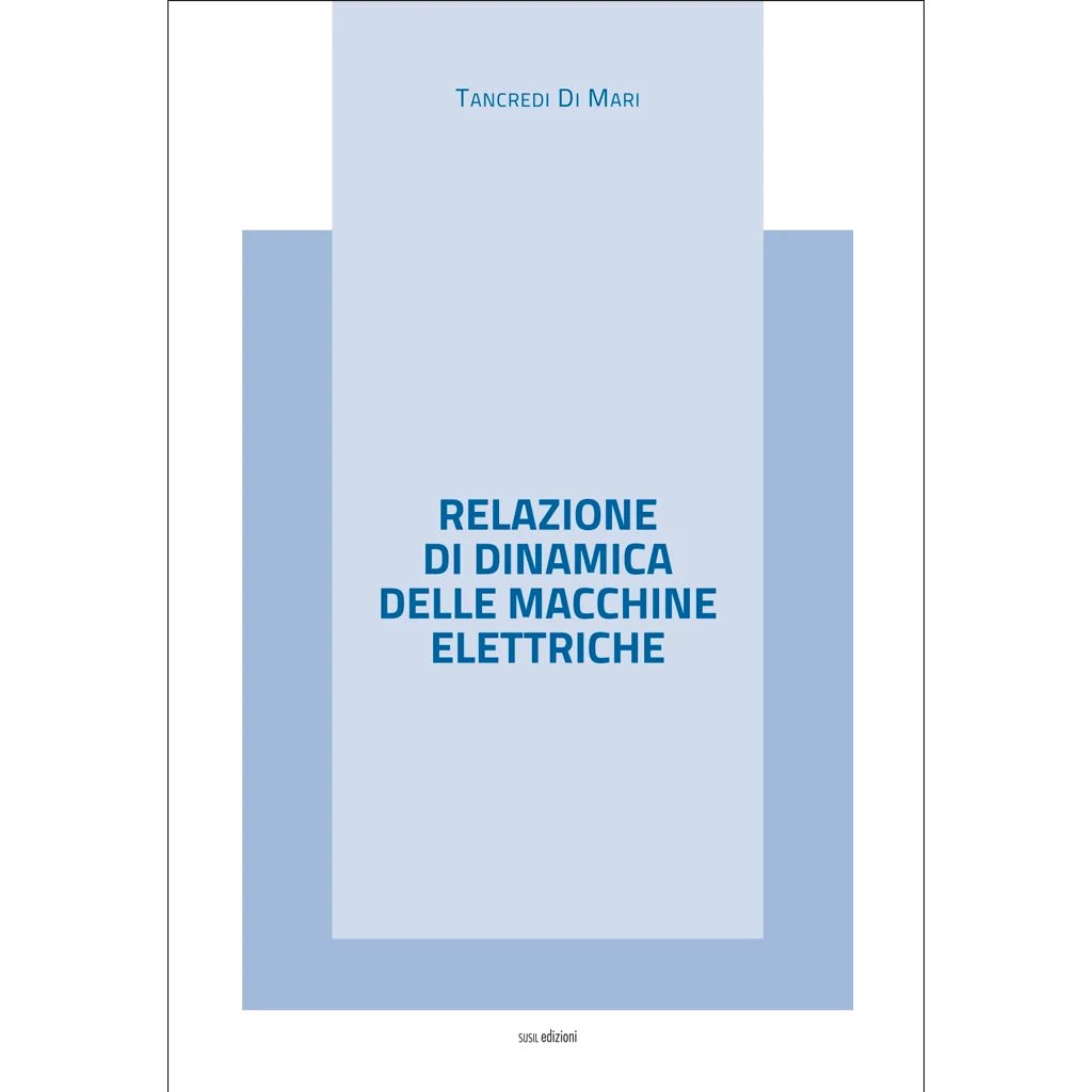 RELAZIONE DI DINAMICA DELLE MACCHINE ELETTRICHE di Tancredi Di Mari - Susil Edizioni