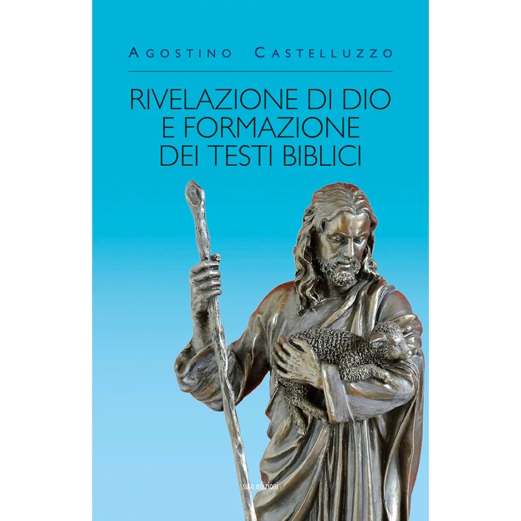 RIVELAZIONE DI DIO E FORMAZIONE DEI TESTI BIBLICI di Agostino Castelluzzo - Susil Edizioni