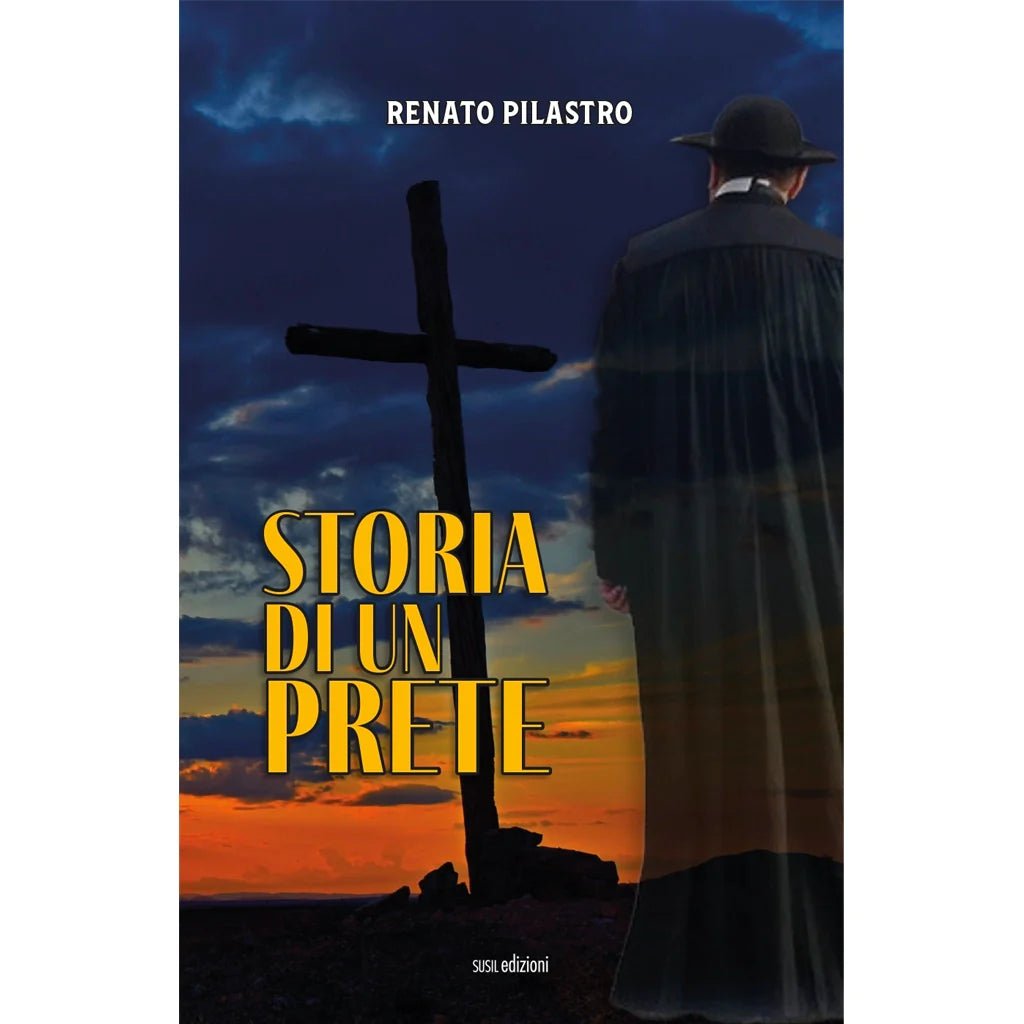 STORIA DI UN PRETE di Renato Pilastro - Susil Edizioni