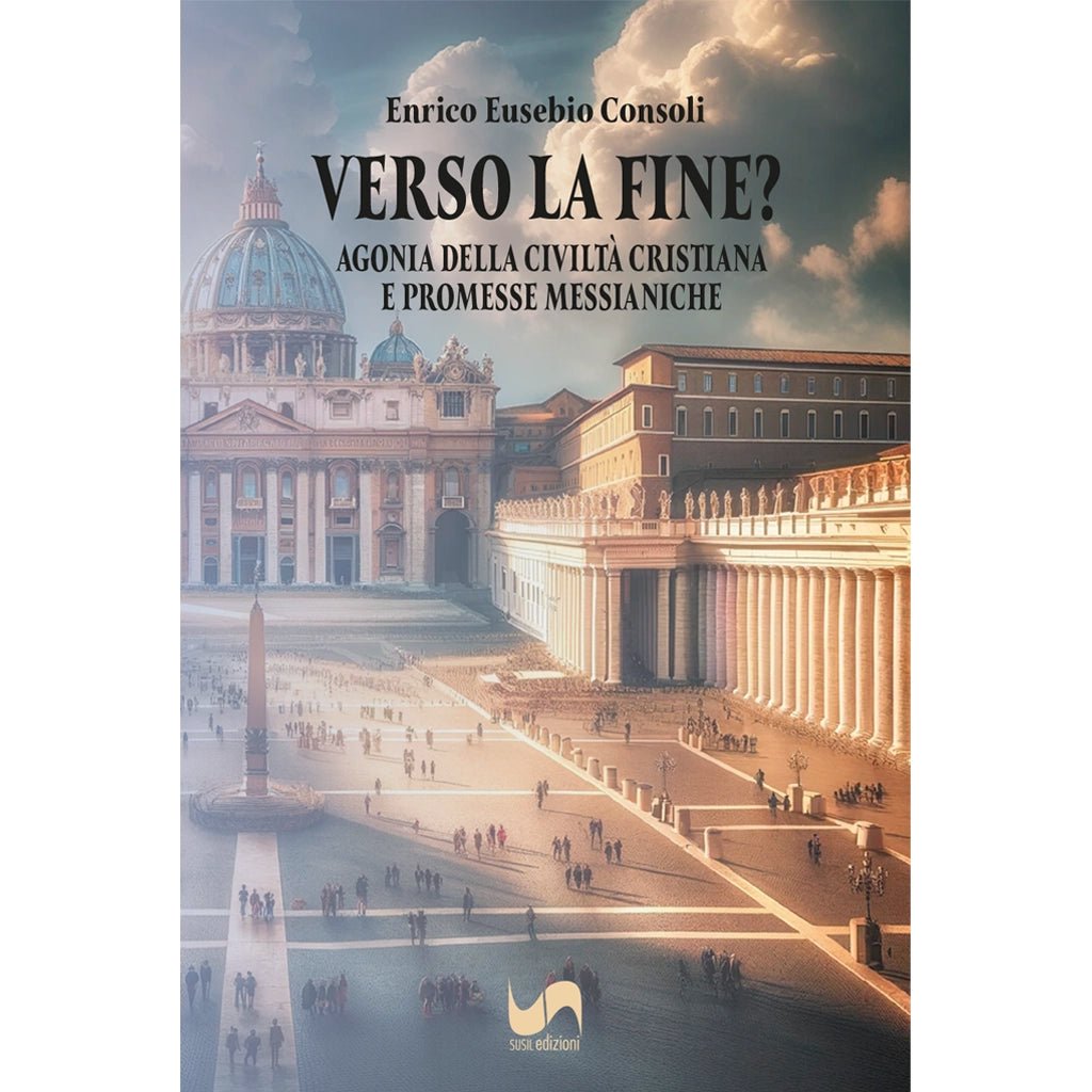 VERSO LA FINE? di Enrico Eusebio Consoli - Susil Edizioni