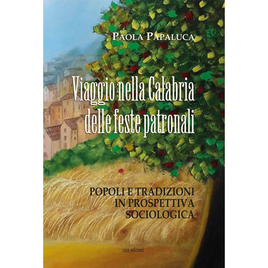 VIAGGIO NELLA CALABRIA DELLE FESTE PATRONALI di Paola Papaluca - Susil Edizioni