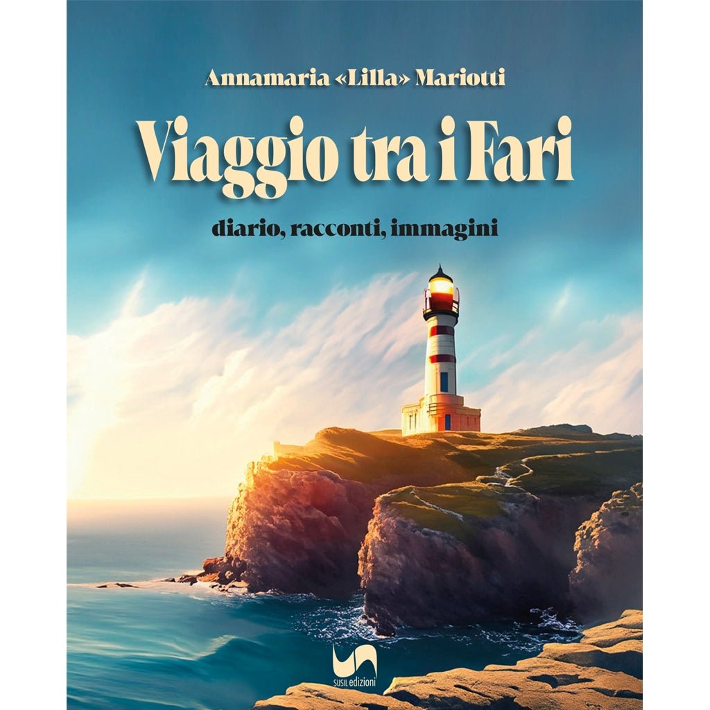 VIAGGIO TRA I FARI di Annamaria Lilla Mariotti - Susil Edizioni