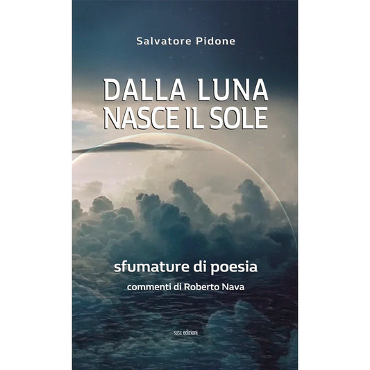 DALLA LUNA NASCE IL SOLE
SFUMATURE DI POESIA
di Salvatore Pidone