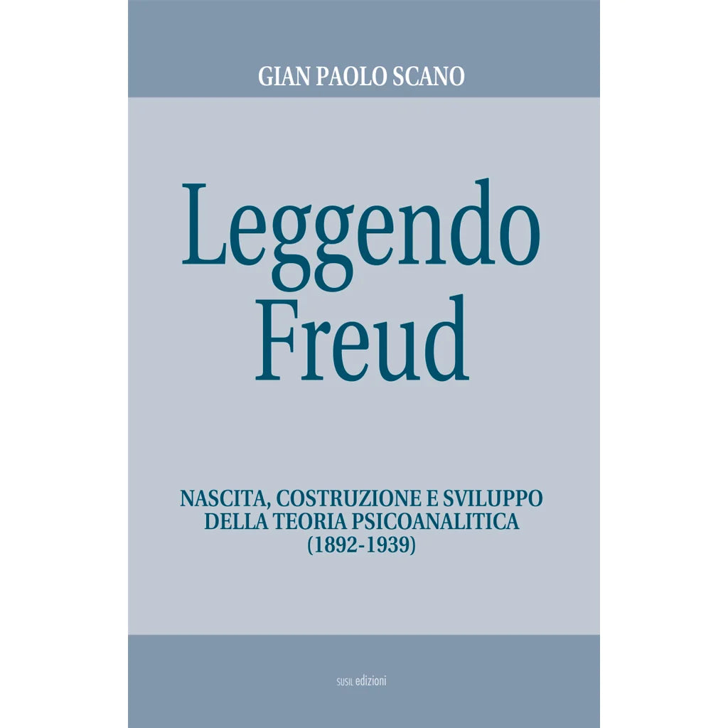 LEGGENDO FREUD
NASCITA, COSTRUZIONE E SVILUPPO DELLA TEORIA PSICOANALITICA (1892-1939).
di Gian Paolo Scano